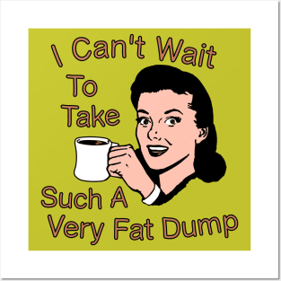 I Can't Wait To Take Such A Very Fat Dump Coffee Tee Posters and Art